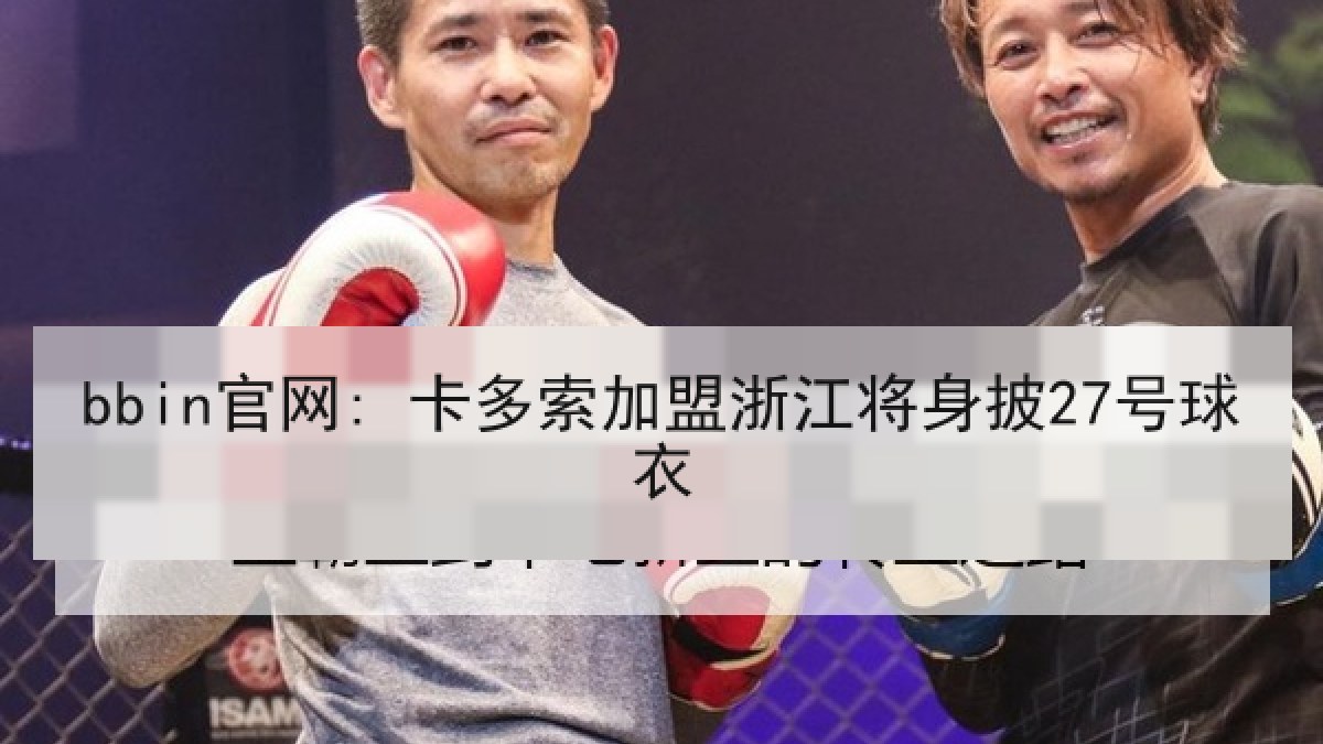 bbin官网: 卡多索加盟浙江将身披27号球衣