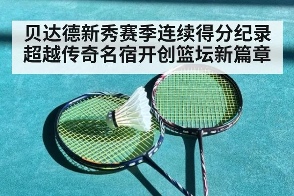 贝达德新秀赛季连续得分纪录超越传奇名宿开创篮坛新篇章