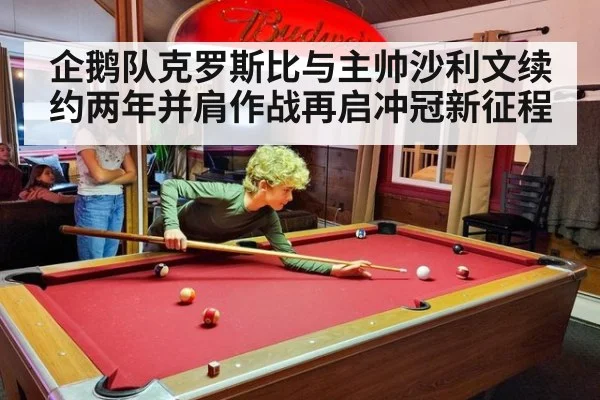 企鹅队克罗斯比与主帅沙利文续约两年并肩作战再启冲冠新征程